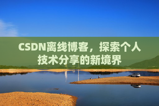 CSDN离线博客，探索个人技术分享的新境界